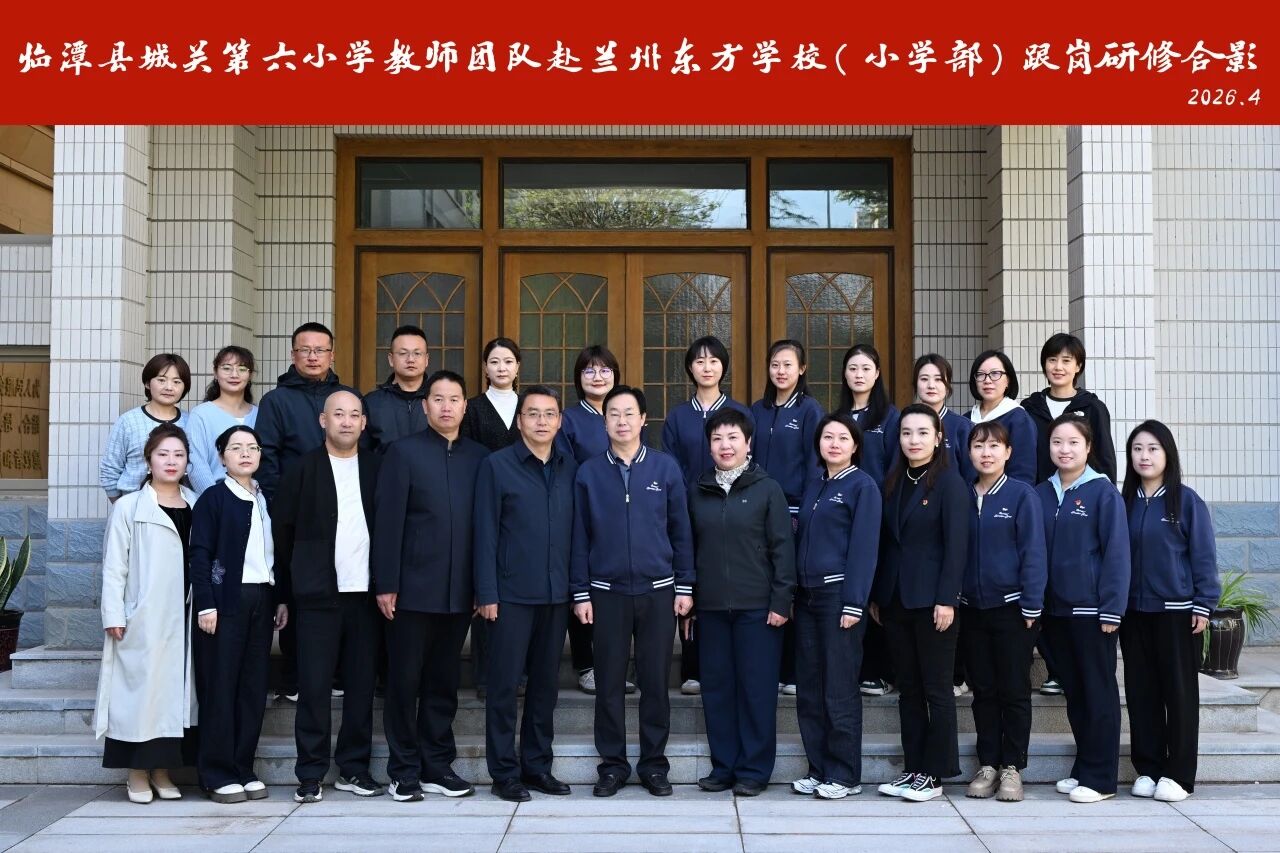 跟岗研修促发展 校际携手共提升 | 临潭县城关第六小学教师团队赴兰州东方学校（小学部）开展沉浸式跟岗研修